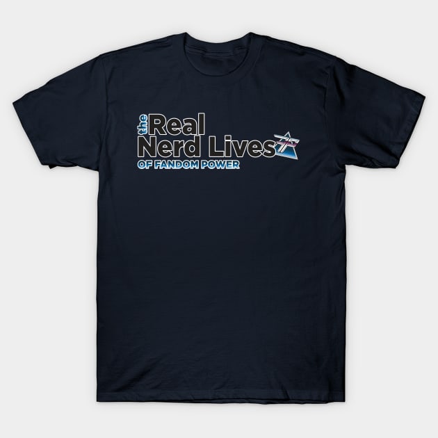 The Real Nerd Lives of Fandom Power T-Shirt by Fandom Power Podcast Merch Shop